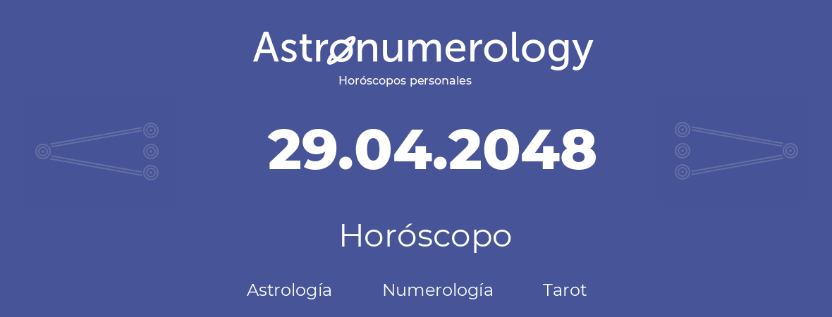 Fecha de nacimiento 29.04.2048 (29 de Abril de 2048). Horóscopo.