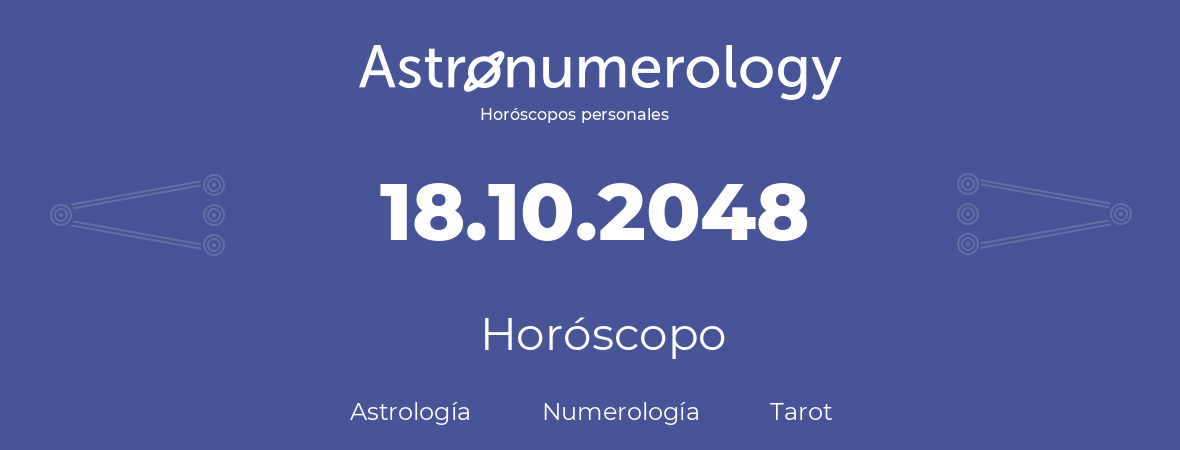 Fecha de nacimiento 18.10.2048 (18 de Octubre de 2048). Horóscopo.