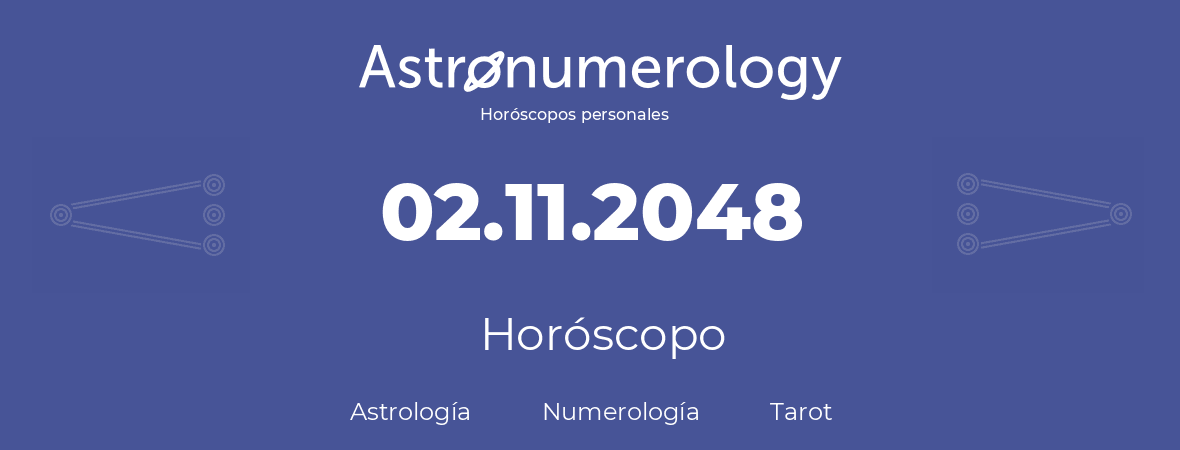 Fecha de nacimiento 02.11.2048 (2 de Noviembre de 2048). Horóscopo.