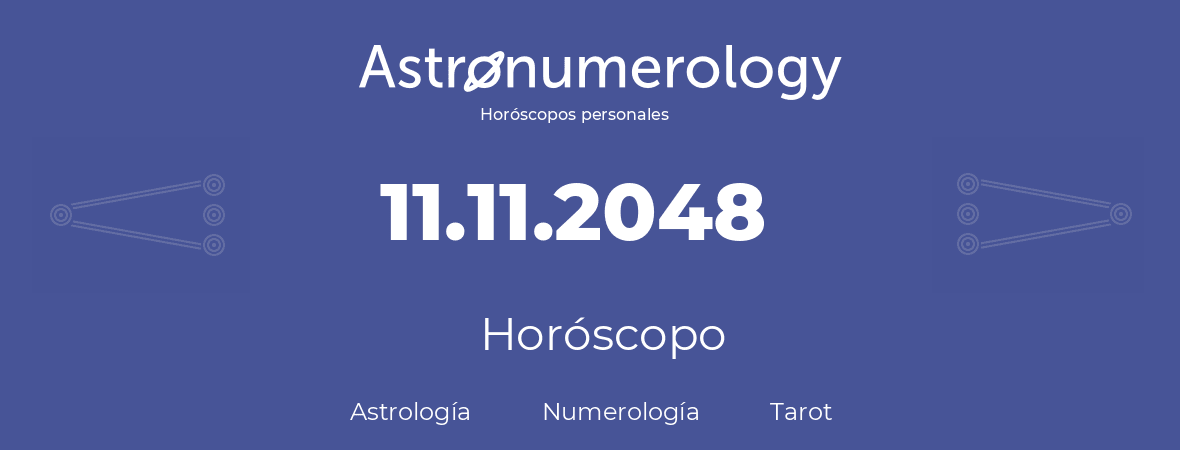 Fecha de nacimiento 11.11.2048 (11 de Noviembre de 2048). Horóscopo.