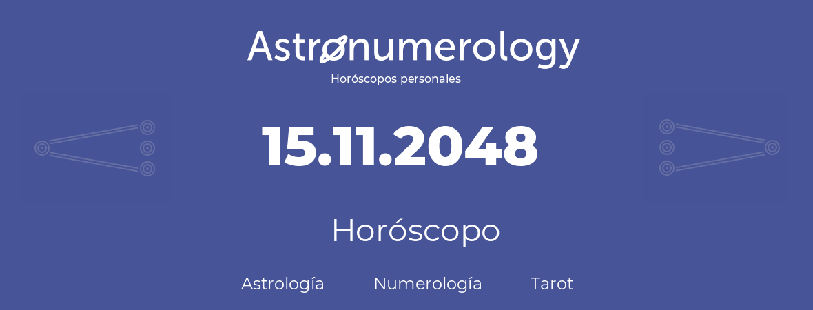 Fecha de nacimiento 15.11.2048 (15 de Noviembre de 2048). Horóscopo.