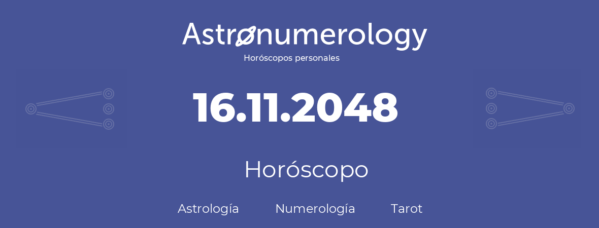 Fecha de nacimiento 16.11.2048 (16 de Noviembre de 2048). Horóscopo.