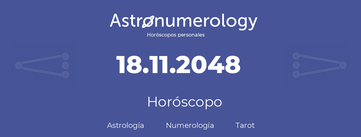 Fecha de nacimiento 18.11.2048 (18 de Noviembre de 2048). Horóscopo.