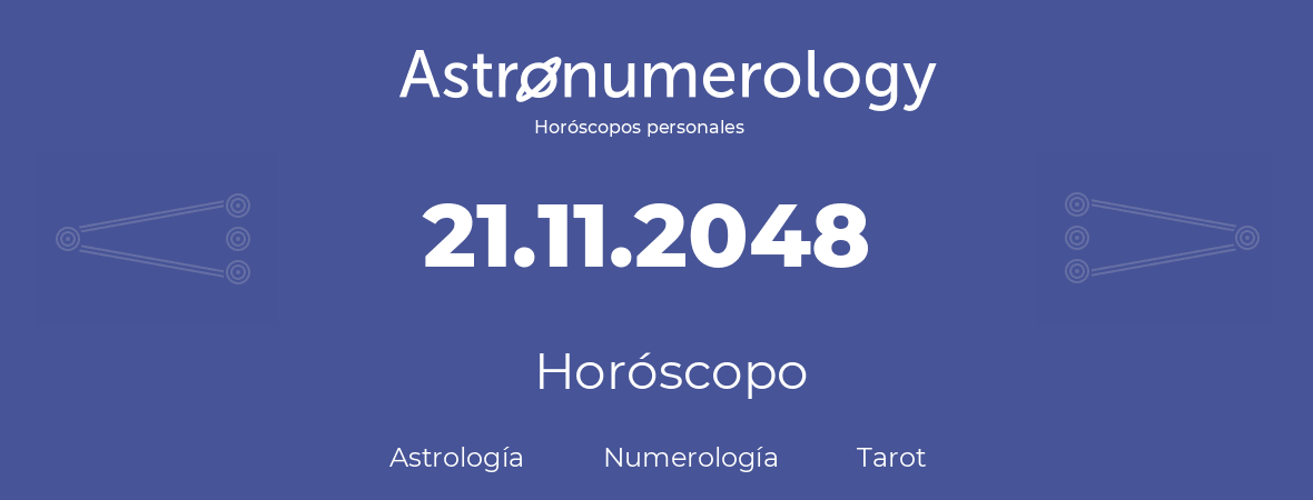 Fecha de nacimiento 21.11.2048 (21 de Noviembre de 2048). Horóscopo.