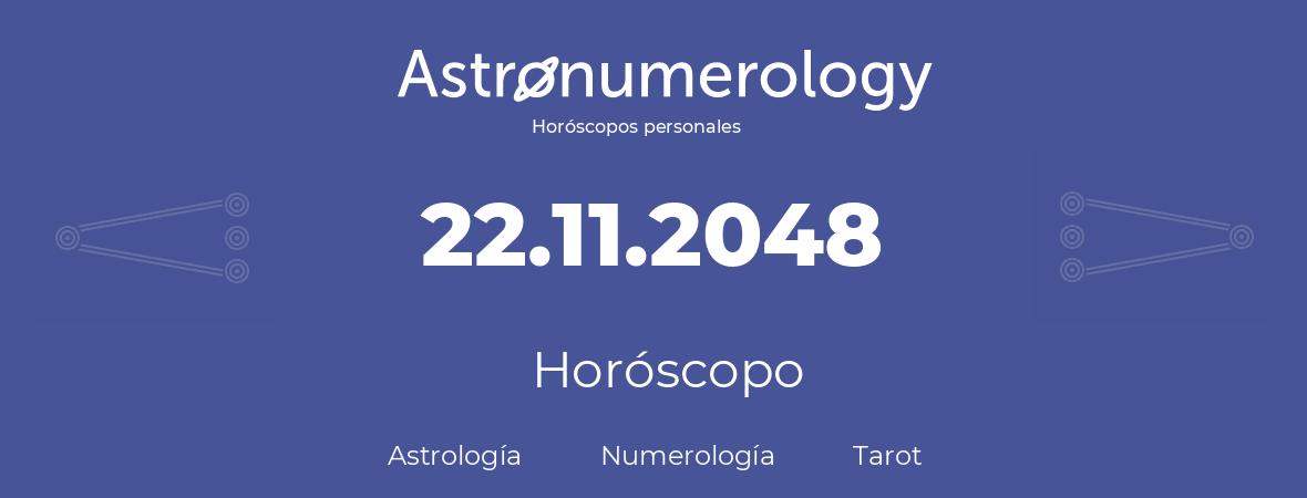 Fecha de nacimiento 22.11.2048 (22 de Noviembre de 2048). Horóscopo.