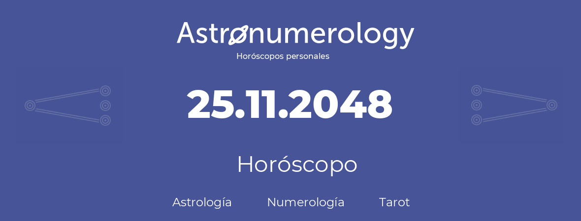 Fecha de nacimiento 25.11.2048 (25 de Noviembre de 2048). Horóscopo.