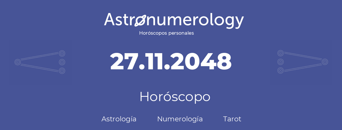 Fecha de nacimiento 27.11.2048 (27 de Noviembre de 2048). Horóscopo.