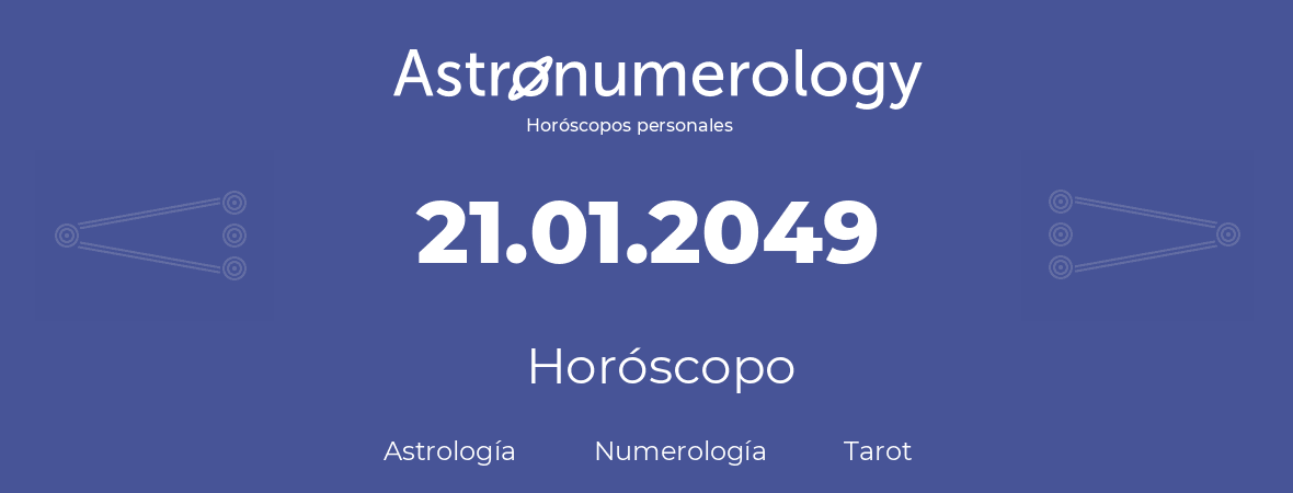 Fecha de nacimiento 21.01.2049 (21 de Enero de 2049). Horóscopo.