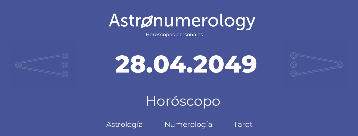 Fecha de nacimiento 28.04.2049 (28 de Abril de 2049). Horóscopo.