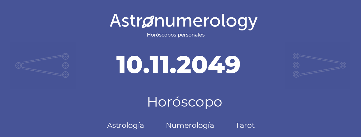 Fecha de nacimiento 10.11.2049 (10 de Noviembre de 2049). Horóscopo.