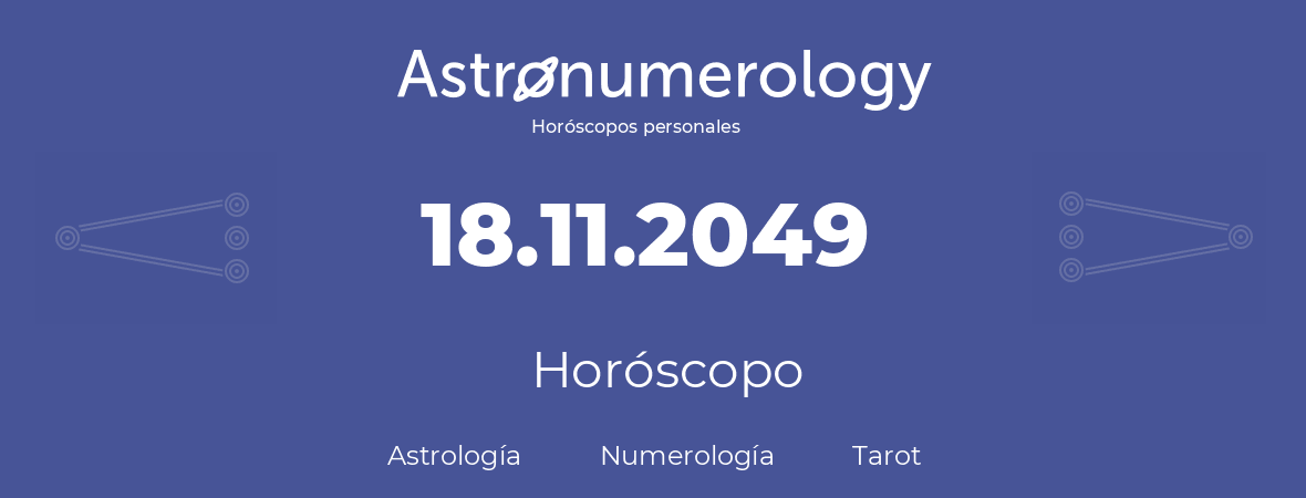 Fecha de nacimiento 18.11.2049 (18 de Noviembre de 2049). Horóscopo.