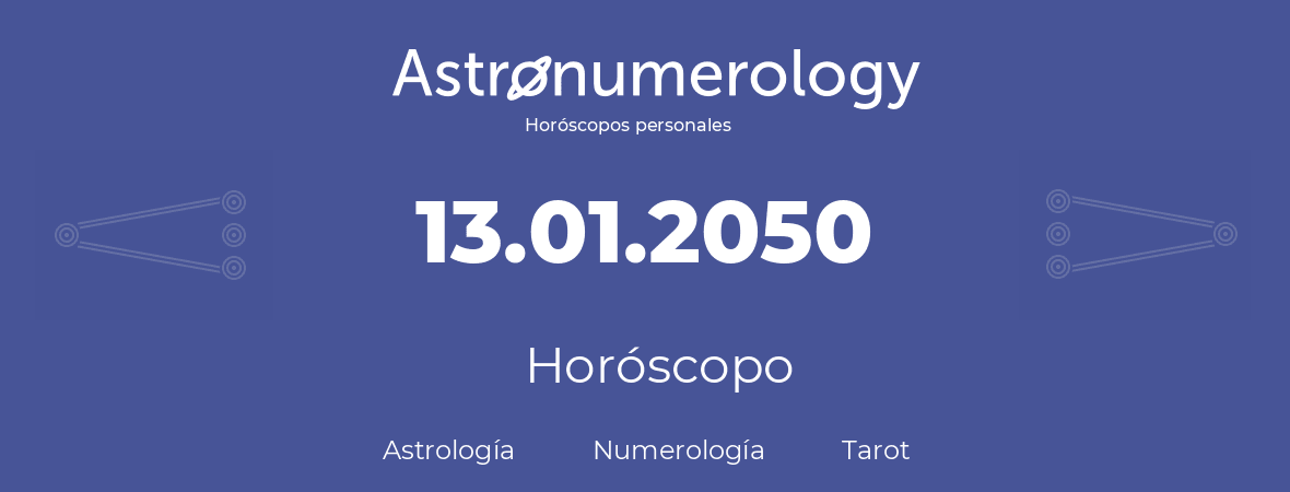 Fecha de nacimiento 13.01.2050 (13 de Enero de 2050). Horóscopo.