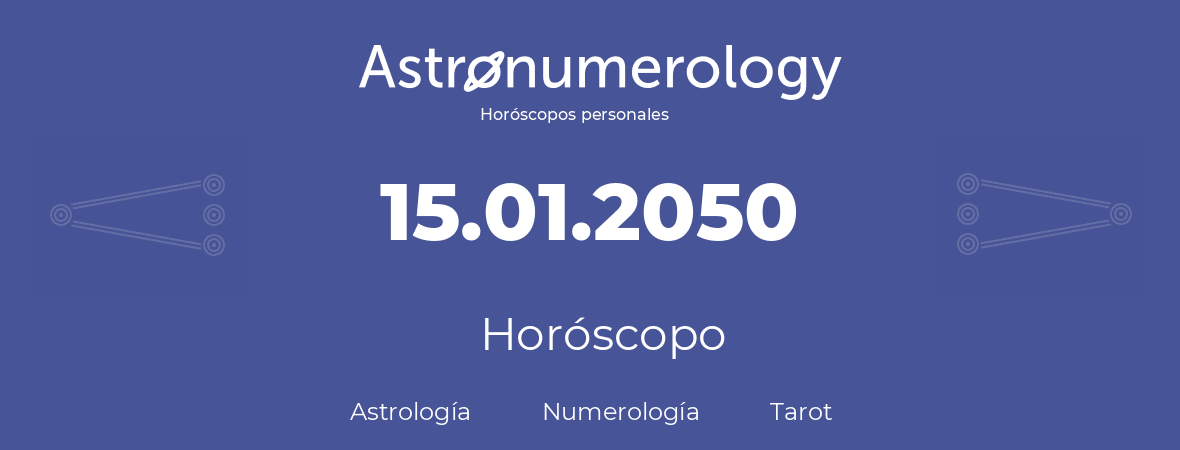 Fecha de nacimiento 15.01.2050 (15 de Enero de 2050). Horóscopo.
