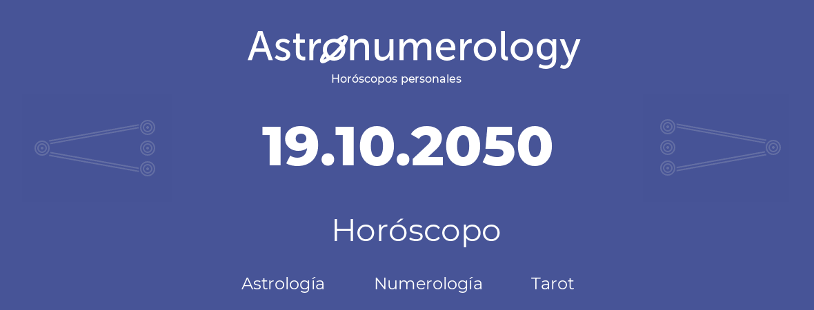 Fecha de nacimiento 19.10.2050 (19 de Octubre de 2050). Horóscopo.