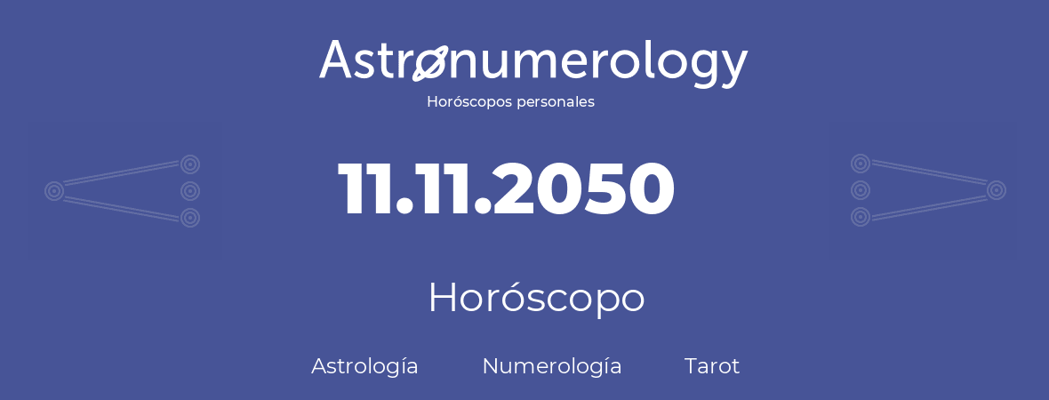 Fecha de nacimiento 11.11.2050 (11 de Noviembre de 2050). Horóscopo.