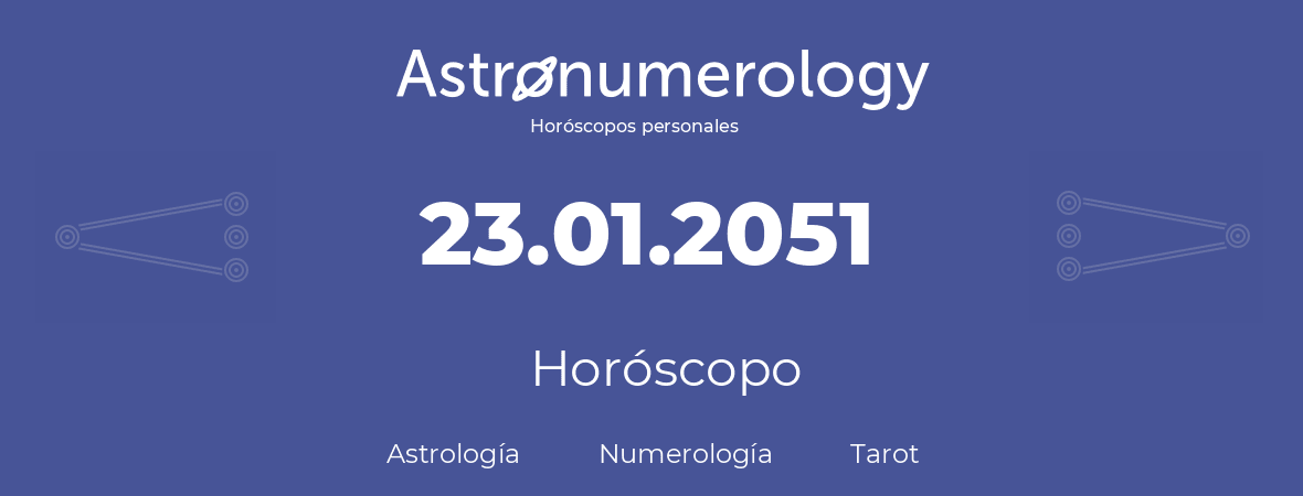 Fecha de nacimiento 23.01.2051 (23 de Enero de 2051). Horóscopo.