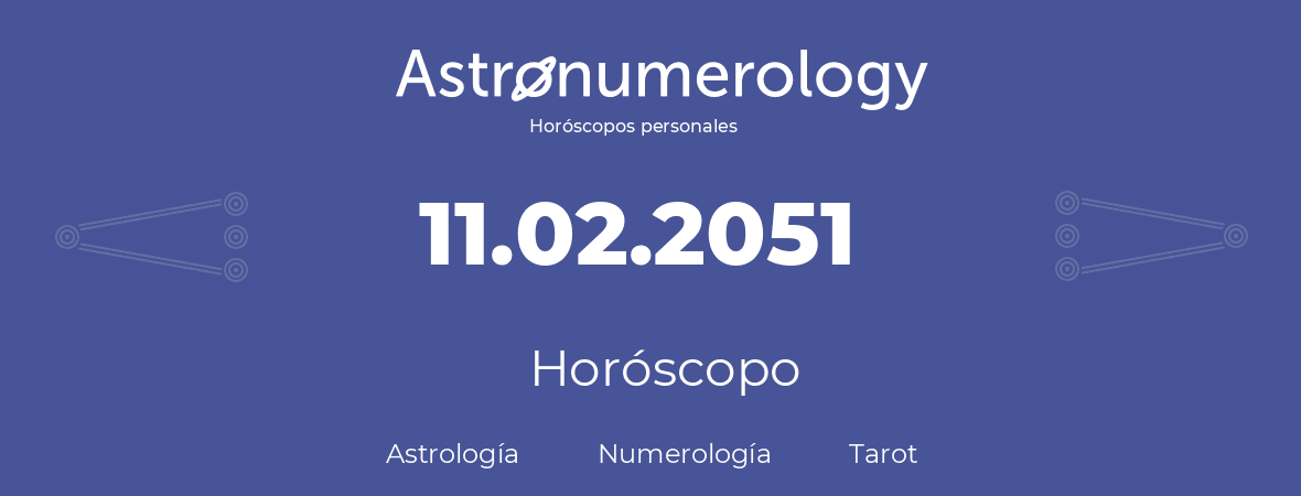 Fecha de nacimiento 11.02.2051 (11 de Febrero de 2051). Horóscopo.