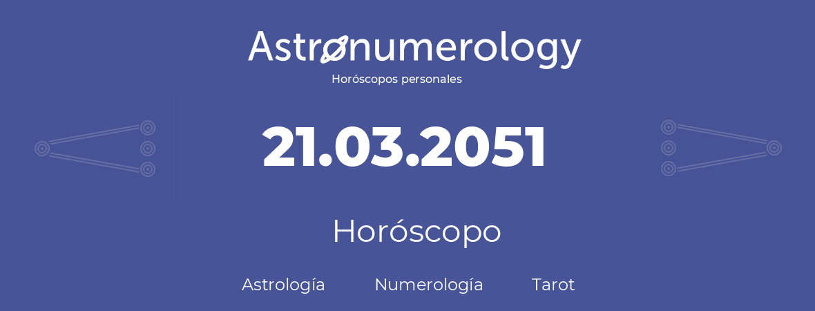 Fecha de nacimiento 21.03.2051 (21 de Marzo de 2051). Horóscopo.