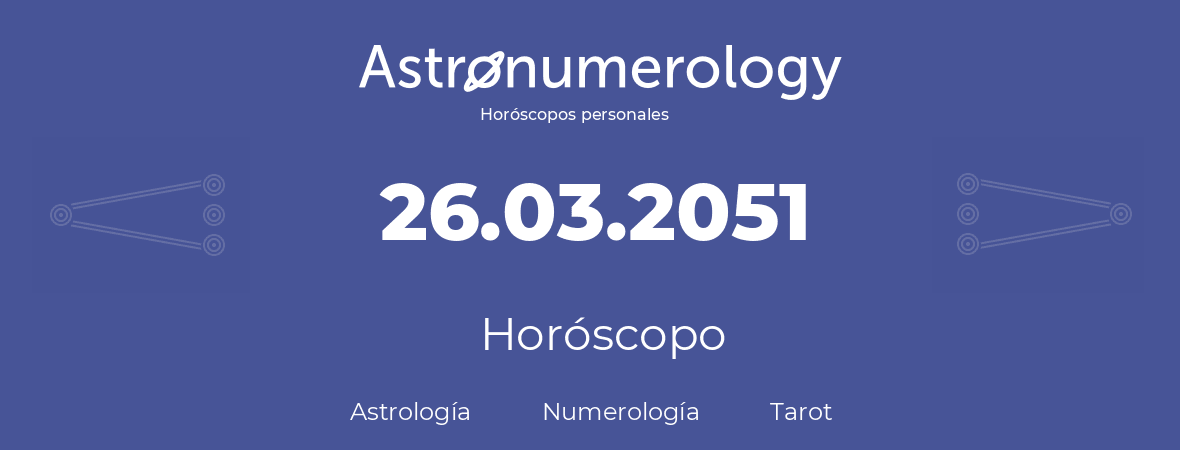 Fecha de nacimiento 26.03.2051 (26 de Marzo de 2051). Horóscopo.