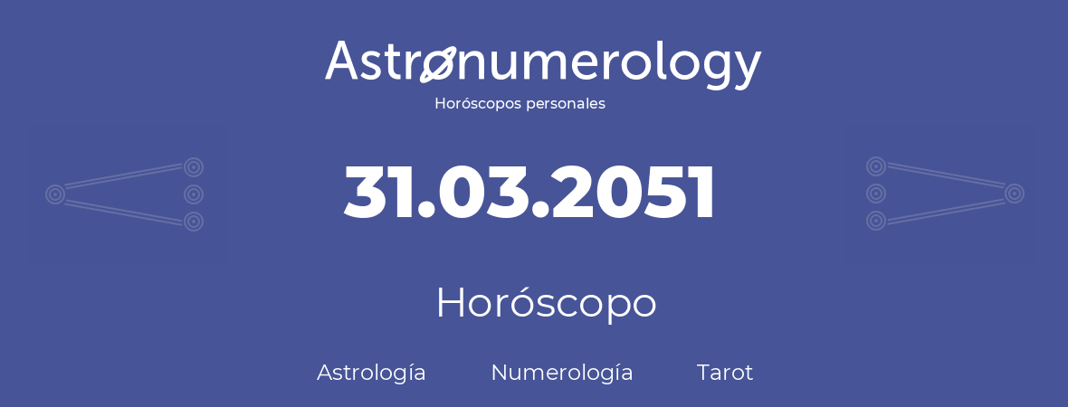 Fecha de nacimiento 31.03.2051 (31 de Marzo de 2051). Horóscopo.