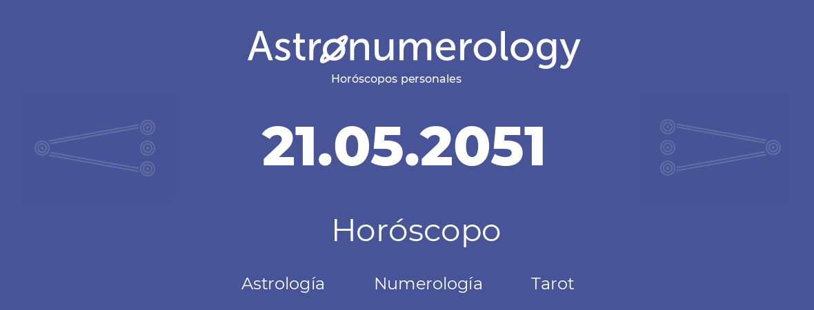 Fecha de nacimiento 21.05.2051 (21 de Mayo de 2051). Horóscopo.