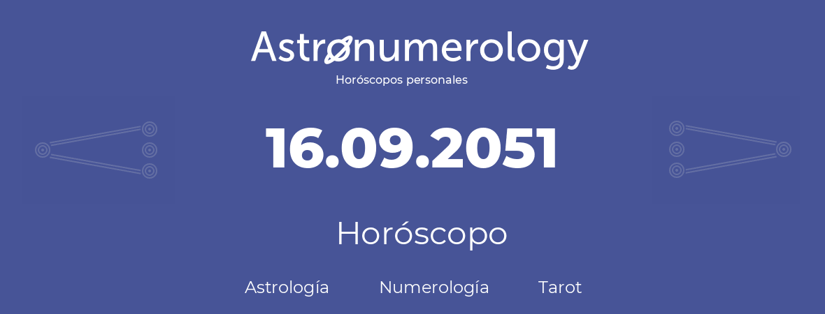 Fecha de nacimiento 16.09.2051 (16 de Septiembre de 2051). Horóscopo.
