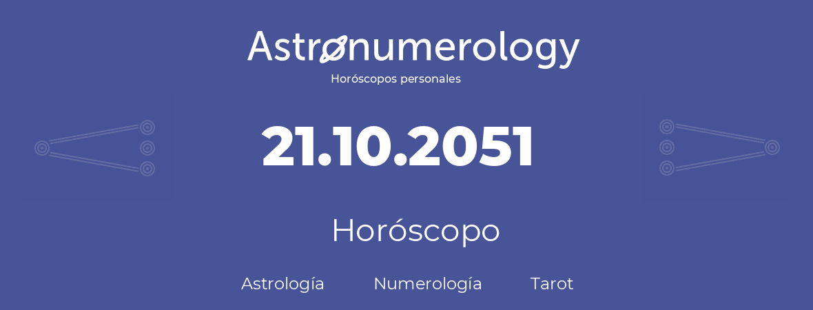 Fecha de nacimiento 21.10.2051 (21 de Octubre de 2051). Horóscopo.