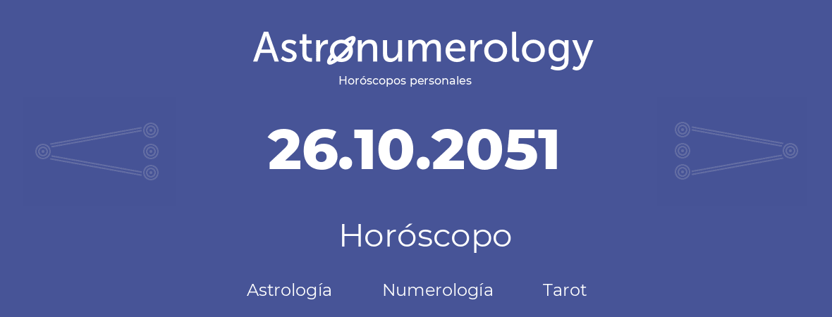 Fecha de nacimiento 26.10.2051 (26 de Octubre de 2051). Horóscopo.