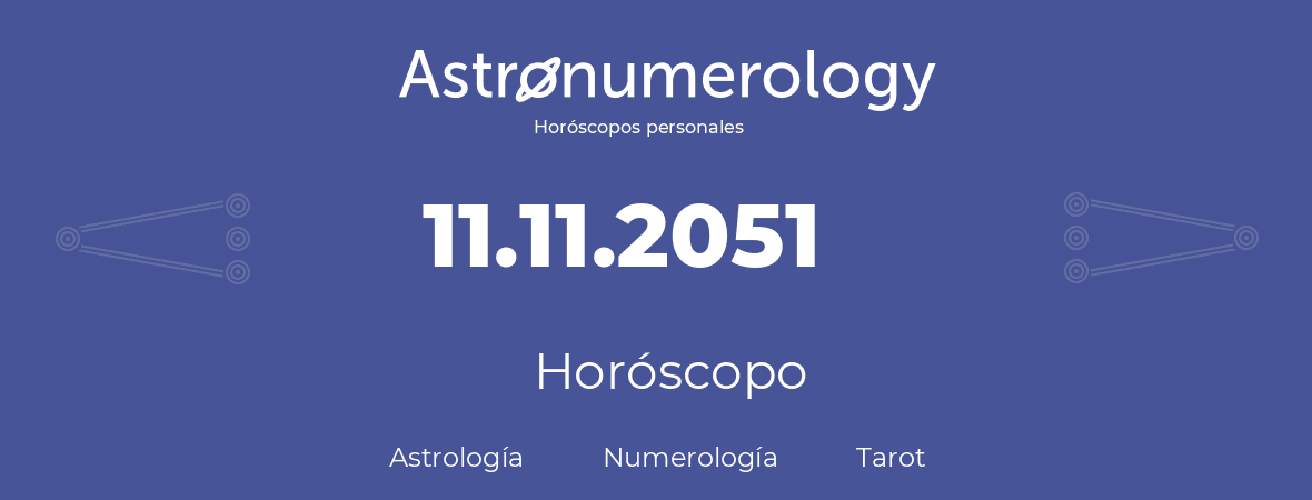 Fecha de nacimiento 11.11.2051 (11 de Noviembre de 2051). Horóscopo.