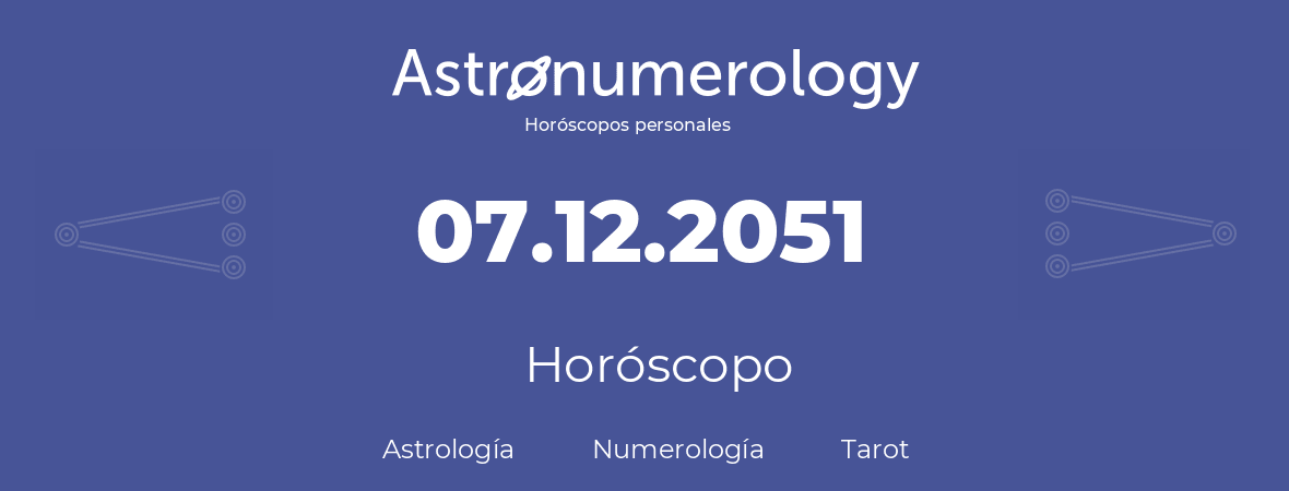 Fecha de nacimiento 07.12.2051 (7 de Diciembre de 2051). Horóscopo.