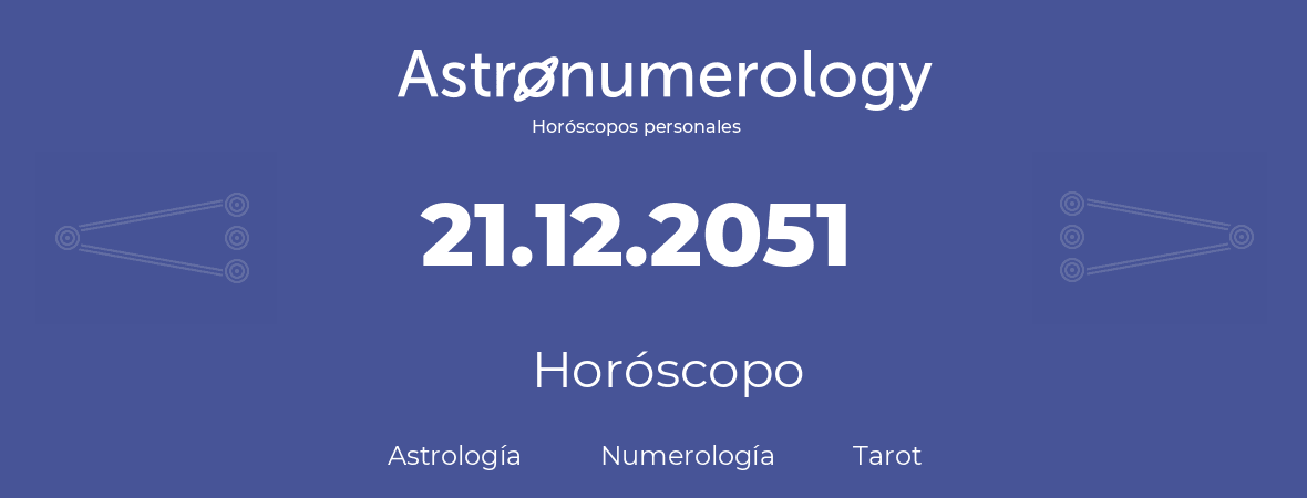 Fecha de nacimiento 21.12.2051 (21 de Diciembre de 2051). Horóscopo.