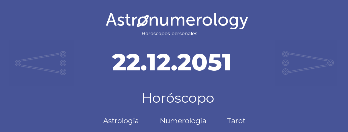 Fecha de nacimiento 22.12.2051 (22 de Diciembre de 2051). Horóscopo.