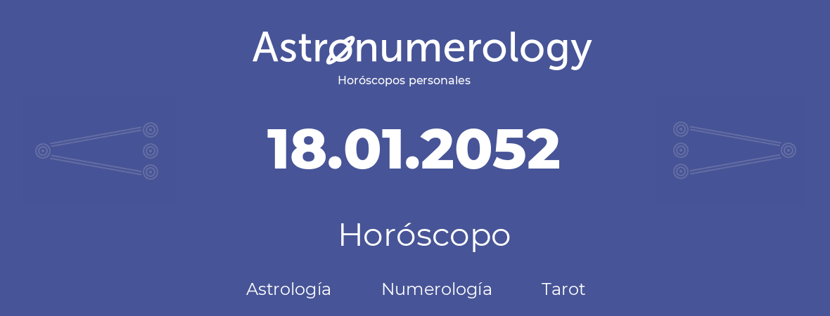 Fecha de nacimiento 18.01.2052 (18 de Enero de 2052). Horóscopo.