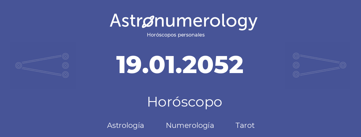 Fecha de nacimiento 19.01.2052 (19 de Enero de 2052). Horóscopo.