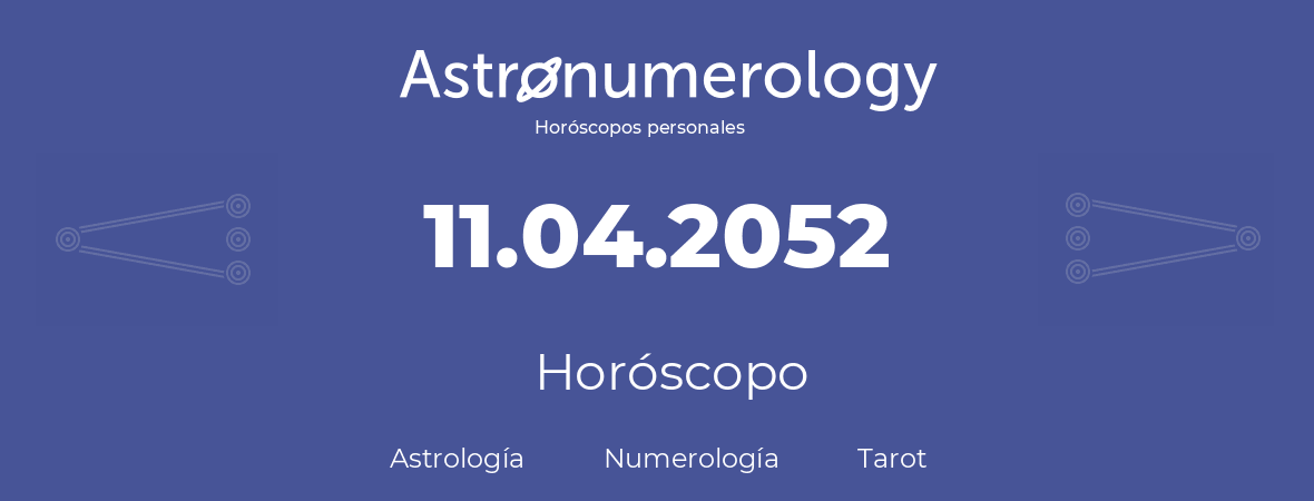Fecha de nacimiento 11.04.2052 (11 de Abril de 2052). Horóscopo.