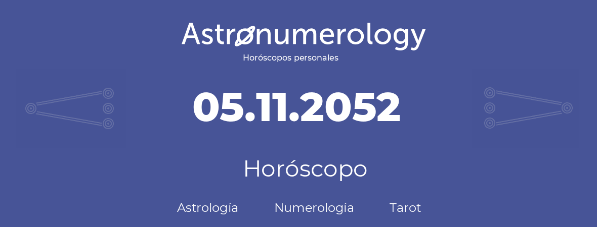 Fecha de nacimiento 05.11.2052 (5 de Noviembre de 2052). Horóscopo.