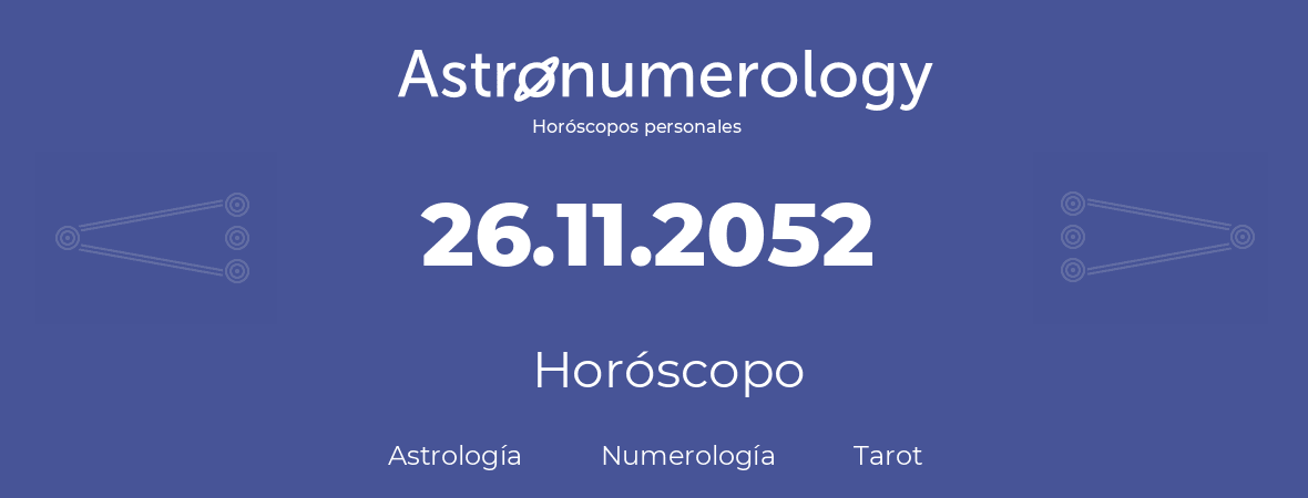 Fecha de nacimiento 26.11.2052 (26 de Noviembre de 2052). Horóscopo.