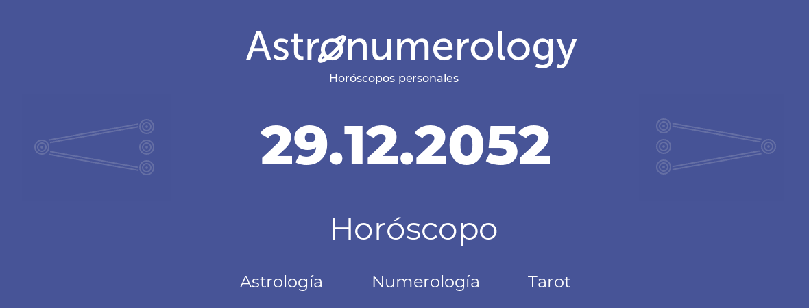 Fecha de nacimiento 29.12.2052 (29 de Diciembre de 2052). Horóscopo.