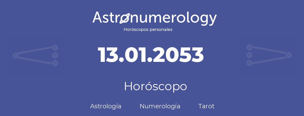 Fecha de nacimiento 13.01.2053 (13 de Enero de 2053). Horóscopo.