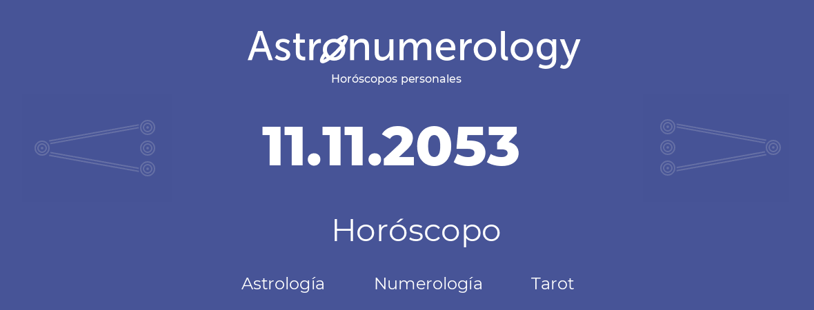 Fecha de nacimiento 11.11.2053 (11 de Noviembre de 2053). Horóscopo.