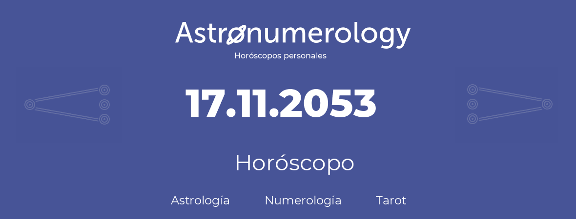 Fecha de nacimiento 17.11.2053 (17 de Noviembre de 2053). Horóscopo.