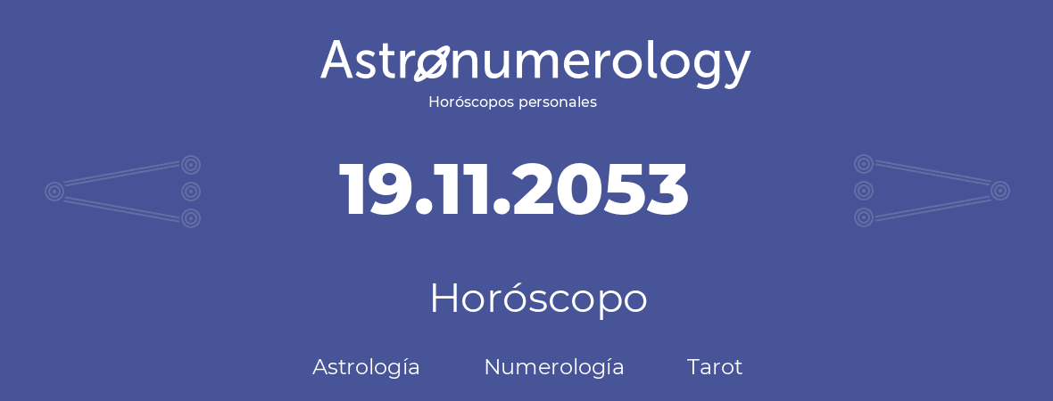 Fecha de nacimiento 19.11.2053 (19 de Noviembre de 2053). Horóscopo.