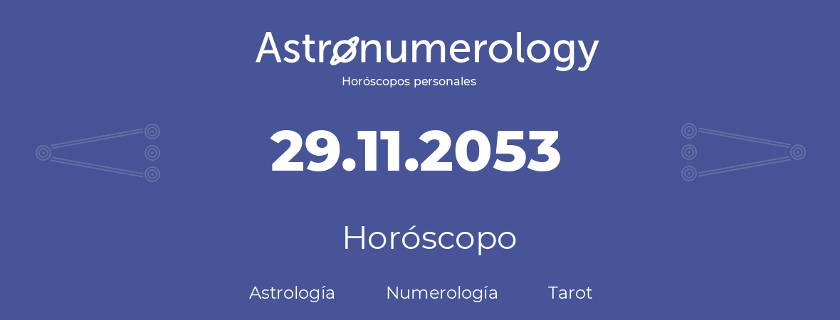 Fecha de nacimiento 29.11.2053 (29 de Noviembre de 2053). Horóscopo.