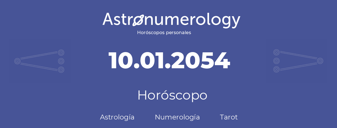 Fecha de nacimiento 10.01.2054 (10 de Enero de 2054). Horóscopo.