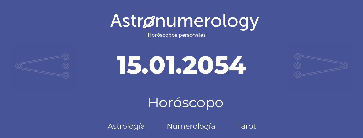 Fecha de nacimiento 15.01.2054 (15 de Enero de 2054). Horóscopo.
