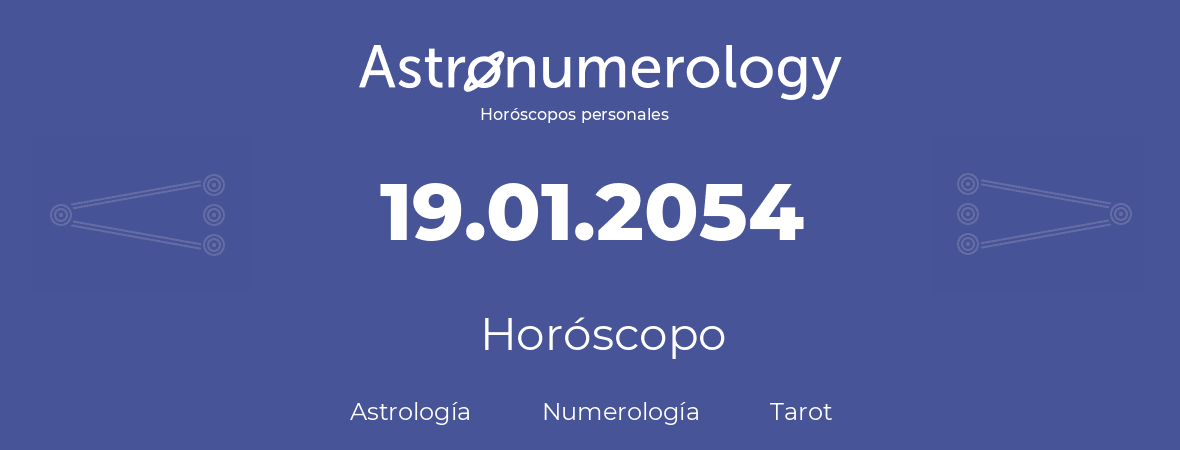 Fecha de nacimiento 19.01.2054 (19 de Enero de 2054). Horóscopo.
