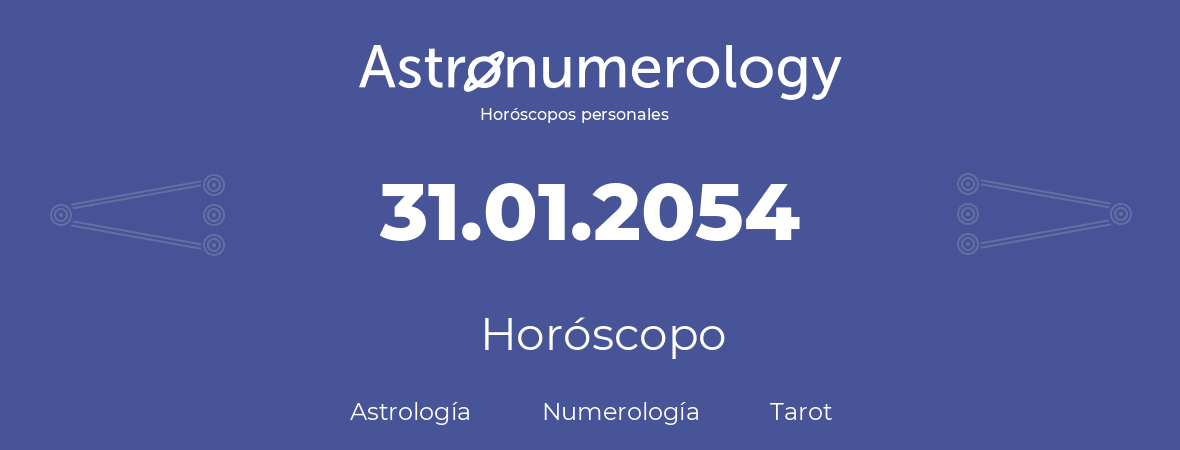 Fecha de nacimiento 31.01.2054 (31 de Enero de 2054). Horóscopo.