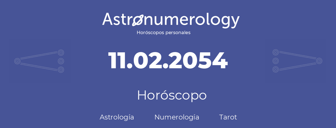 Fecha de nacimiento 11.02.2054 (11 de Febrero de 2054). Horóscopo.