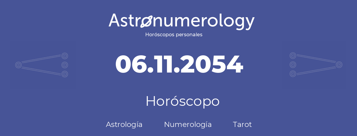 Fecha de nacimiento 06.11.2054 (6 de Noviembre de 2054). Horóscopo.