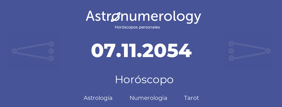 Fecha de nacimiento 07.11.2054 (07 de Noviembre de 2054). Horóscopo.